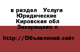  в раздел : Услуги » Юридические . Кировская обл.,Захарищево п.